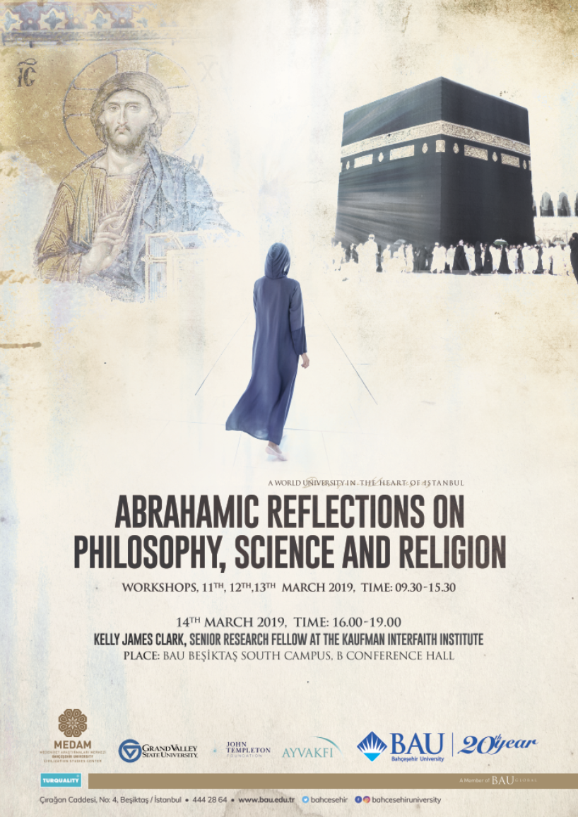 "Abrahamic Reflections on Philosophy Science and Religion Workshop and Conferences" workshop and conference series held on Bahçeşehir University between 11-14 March 2019 with the collaboration of  BAU CSC, John Templeton Foundation, Kaufmann Institute, Grand Valley State University.